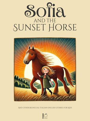 cover image of Sofia and the Sunset Horse and Other Bilingual Italian-English Stories for Kids